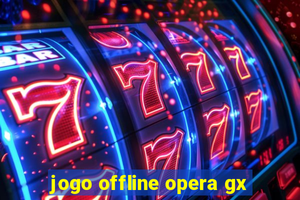 jogo offline opera gx